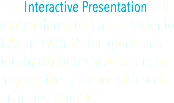 This Interactive Presentation will make information much easier to take in. With it's fun quirks and touchy attributes, you're sure to impress the audience with such animated content. 