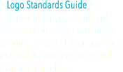 A Logo Standards Guide is paramount for your company's adherence to design continuity. Sending a copy of your standards manuals to your designers will maintain this effort. 